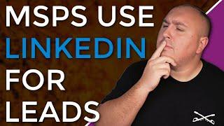 How to Generate High-Quality Leads on LinkedIn for Your MSP