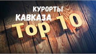 10 ЛУЧШИХ КУРОРТОВ КАВКАЗА / Курорты