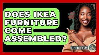 Does IKEA Furniture Come Assembled? - Style Your Decor