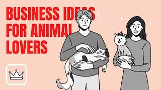 5 Business Ideas for Animal Lovers!