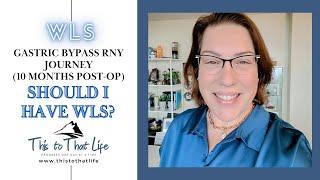 Should I Have Weighloss Surgery (WLS)? My Experience at 10 Months Post Op Gastric Bypass Surgery