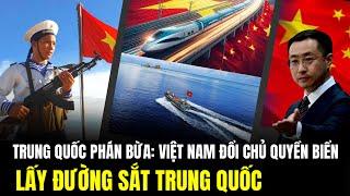 Trung Quốc Phán Bừa: Việt Nam Đổi Chủ Quyền Biển Đông Lấy Đường Sắt Trung Quốc | Lịch Sử Quân Sự