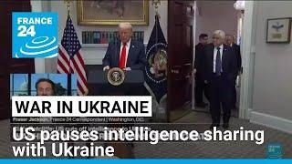 Trump administration pauses flow of intelligence to Ukraine • FRANCE 24 English