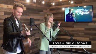 Love & The Outcome |  'I'm Not Lucky, I'm Blessed' (acoustic)