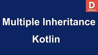 Kotlin How to Use Multiple Inheritance