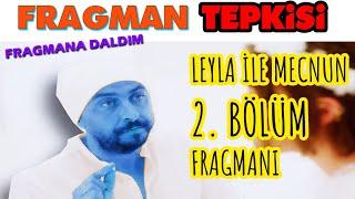 FRAGMANA DALDIM | Leyla ile Mecnun 2. Bölüm Fragmanı na Daldım | Fragman Tepkisi