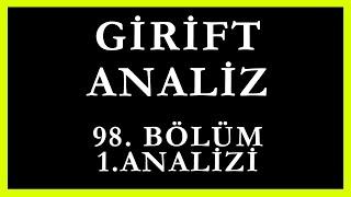 Girift Analiz 98.Bölüm 1.Analizi |  Siz Beni Delirtmeye Mi Çalışıyorsunuz..!