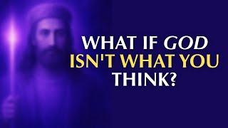 What if God Isn't What You Think?