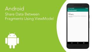 Android: Share Data Between Fragments Using ViewModel