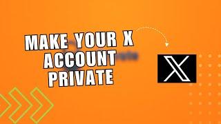 Make Your X Account Private By Watching This Tutorial