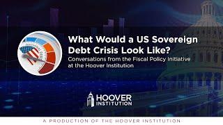 What Would a US Sovereign Debt Crisis Look Like? | Hoover Fiscal Policy Initiative