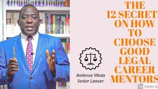 THE 12 SECRETS HOW TO CHOOSE GOOD LEGAL CAREER MENTORS{Ambrose Weda,Esq.Lawyer}