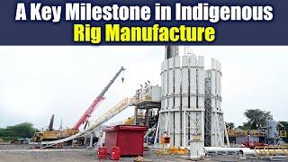 A Key Milestone in Indigenous Rig Manufacture | MEIL Hydrocarbons