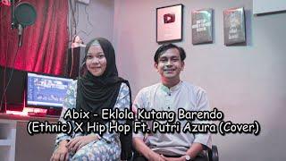 Abik - Eklola Kutang Barendo (ethnic) X Hip Hop Ft. Putri Azura (Cover)