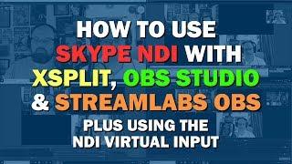 How to use Skype NDI with Xsplit Broadcaster, OBS Studio & Streamlabs OBS (Plus NDI Virtual Input)