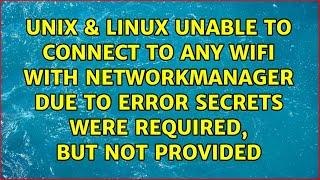 Unable to connect to any wifi with NetworkManager due to error: Secrets were required, but not...