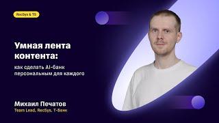 Умная лента контента: как сделать AI-банк персональным для каждого — Михаил Печатов, Т-Банк