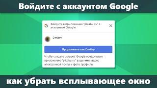 Войдите с аккаунтом Google — как убрать всплывающее окно на сайтах