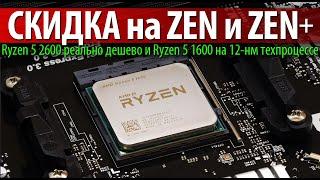 СКИДКА на ZEN и ZEN+, Ryzen 5 2600 реально дешево и Ryzen 5 1600 на 12-нм техпроцессе