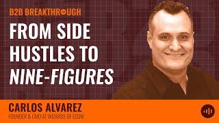 From Side Hustles to Nine-Figures with Carlos Alvarez