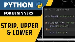 Python For Beginners - Strip, Upper & Lower