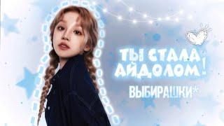 ТЫ СТАЛА АЙДОЛОМ(ВЫБИРАШКИ)