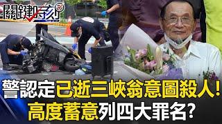 警方認定已逝三峽翁「意圖殺人」！？ 兩理由認定「高度蓄意」列四大罪名！？【關鍵時刻】20250604-5 張炤和 黃敬平 姚惠珍