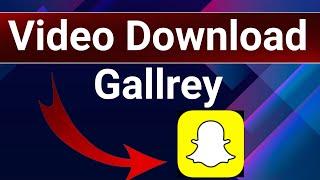 How to download snapchat videos on gallery