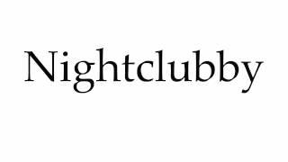 How to Pronounce Nightclubby