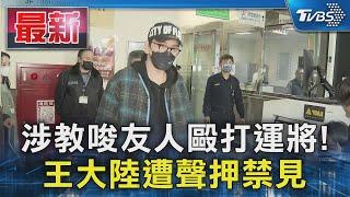 涉教唆友人毆打運將! 王大陸遭聲押禁見｜TVBS新聞 @TVBSNEWS01