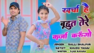 खर्चा है भोत कर्जा करूंगो | Sone Mai Toy Pili Karungo | Balli Bhalpur New Song | Khushi Yadav Dance