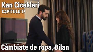 Kan Cicekleri (Flores de Sangre) Capitulo 17 en español - Cámbiate de ropa, Dilan