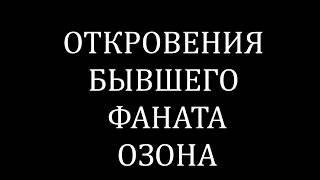 ОТКРОВЕНИЯ БЫВШЕГО ФАНАТА ОЗОНА