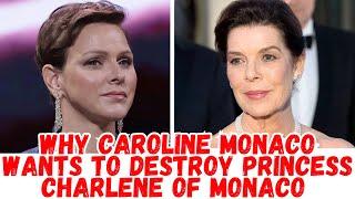 Why Caroline Monaco wants to destroy Princess Charlene of Monaco