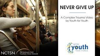 Never Give Up: A Complex Trauma Film by Youth for Youth