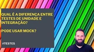 Qual é a diferença entre testes de unidade e integração? Pode usar mock?