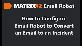 Matrix42 - How to Configure Email Robot to Convert an Email to an Incident