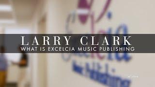 Larry Clark - What Is Excelcia Music Publishing?