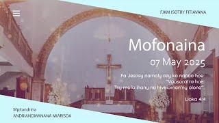 MOFONAINA 07 MAY 2025 - FJKM ISOTRY FITIAVANA