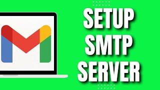 How To Set Up SMTP Server In Gmail (2023)