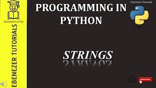 Programming in Python | Strings | String Functions| String Manipulations | Ebenezer Tutorials