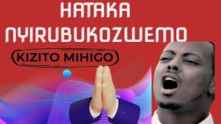 HATAKA NYIR'UBUKOZWEMO | KIZITO MIHIGO