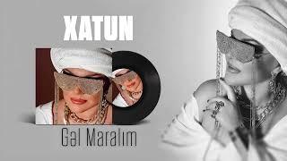 Xatun - Gel Maralim (Yeni 2024)