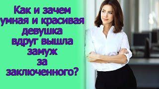 Как и зачем умная и красивая девушка вдруг вышла замуж за заключенного? Истории из жизни