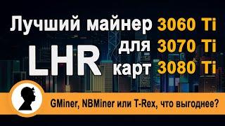 Выбираем лучший майнер для LHR карт. 3080 Ti, 3070 Ti, 3060Ti LHR в майнинге. Какой майнер выгоднее?