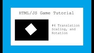 HTML/JS Game Tutorial (Revisited) - #4 Translation, Scaling, and Rotations