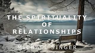 Michael Singer - The Spirituality of Relationships