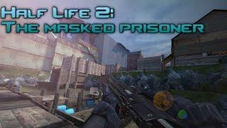 Half-Life 2 Android: The masked prisoner - Gameplay Walkthrough