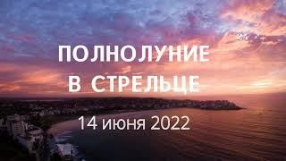 ПОЛНОЛУНИЕ В СТРЕЛЬЦЕ 14 ИЮНЯ 2022. Выход в новое пространство!