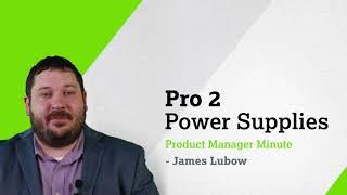 Pro 2 Power Supplies | Product Manager Minute